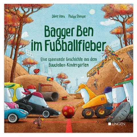Bagger Ben im Fußballfieber - Eine spannende Geschichte aus dem Baustellen-Kindergarten - Dörte Horn