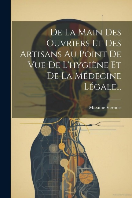 De La Main Des Ouvriers Et Des Artisans Au Point De Vue De L'hygiène Et De La Médecine Légale... - Maxime Vernois