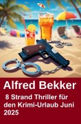 Cover-Bild zum Titel '8 Strand Thriller für den Krimi-Urlaub Juni 2025' von 'Alfred Bekker'