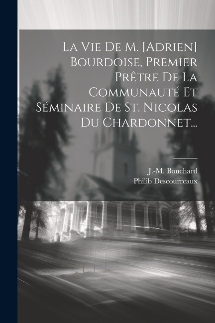 La Vie De M. [adrien] Bourdoise, Premier Prêtre De La Communauté Et Séminaire De St. Nicolas Du Chardonnet... - Philib Descourreaux