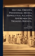 Hecuba. Orestes. Phoenissae. Medea. Hippolytus. Alcestis. Andromacha. Troades. Rhesus... - Adolf Kirchhoff