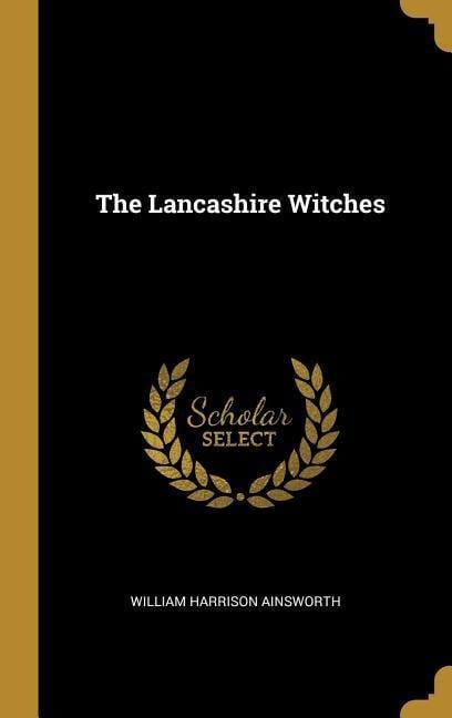 The Lancashire Witches - William Harrison Ainsworth