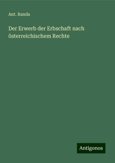 Der Erwerb der Erbschaft nach österreichischem Rechte - Ant. Randa