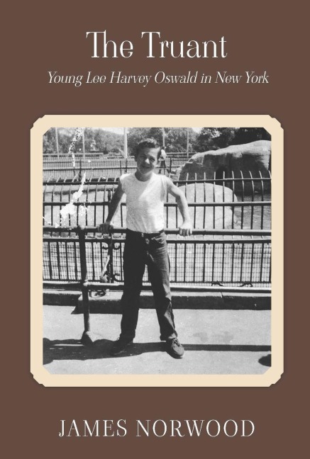 The Truant: Young Lee Harvey Oswald in New York - James Norwood
