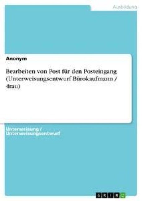 Bearbeiten von Post für den Posteingang (Unterweisungsentwurf Bürokaufmann / -frau) - Anonym
