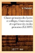 Cover-Bild zum Titel 'Classes Primaires Des Lycées Et Collèges. Cours Moyen Et Supérieur Des Écoles Primaires (Éd.1893)' von 'Sans Auteur'