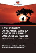 Cover-Bild zum Titel 'LES HISTOIRES AFRICAINES DANS LA CLASSE DE LANGUE ANGLAISE AU GABON' von 'Mirabelle Lekouba Ndinga, Wouarène Merlot Mbanda'