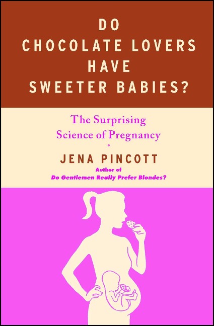 Do Chocolate Lovers Have Sweeter Babies? - Jena Pincott