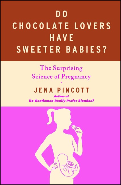 Do Chocolate Lovers Have Sweeter Babies? - Jena Pincott