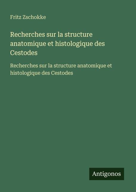 Recherches sur la structure anatomique et histologique des Cestodes - Fritz Zschokke