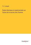 Cover-Bild zum Titel 'Études théoriques et expérimentales sur l'action de la vaccine chez l'homme' von 'P. -D. Lalagade'