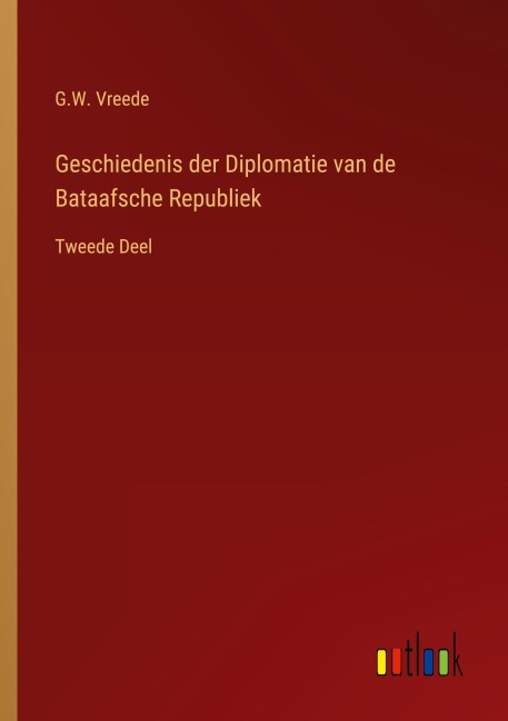Geschiedenis der Diplomatie van de Bataafsche Republiek - G. W. Vreede