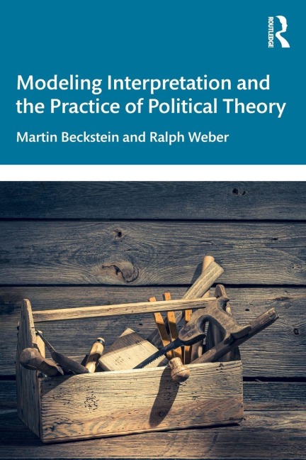 Modeling Interpretation and the Practice of Political Theory - Martin Beckstein, Ralph Weber