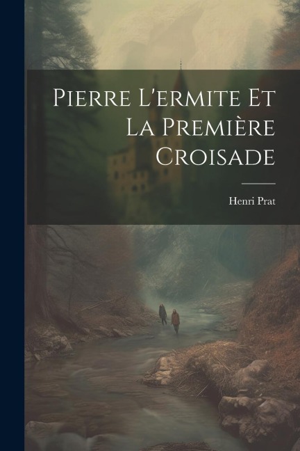 Pierre L'ermite Et La Première Croisade - Henri Prat
