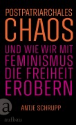 Cover-Bild zum Titel 'Postpatriarchales Chaos und wie wir mit Feminismus die Freiheit erobern' von 'Antje Schrupp'