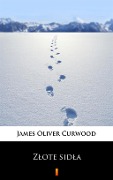 Zlote sidla - James Oliver Curwood