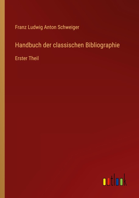 Handbuch der classischen Bibliographie - Franz Ludwig Anton Schweiger