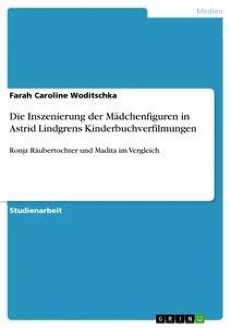 Die Inszenierung der Mädchenfiguren in Astrid Lindgrens Kinderbuchverfilmungen - Farah Caroline Woditschka