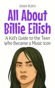 Cover-Bild zum Titel 'All About Billie Eilish: A Kid's Guide to the Teen Who Became a Music Icon (Knowledge Books For Kids, #96)' von 'Shah Rukh'