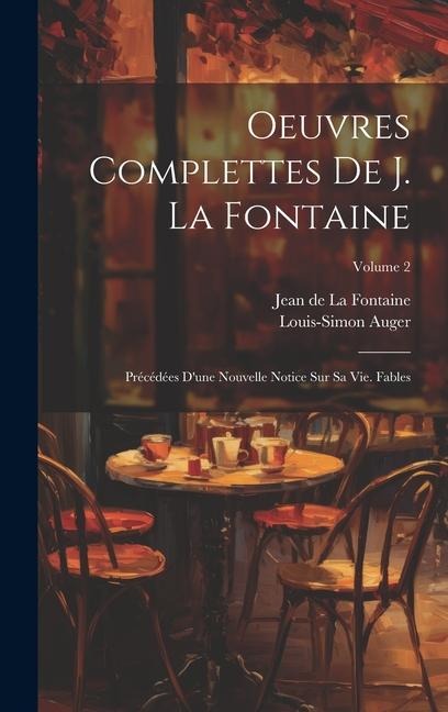 Oeuvres Complettes De J. La Fontaine: Précédées D'une Nouvelle Notice Sur Sa Vie. Fables; Volume 2 - Jean De La Fontaine, Louis-Simon Auger