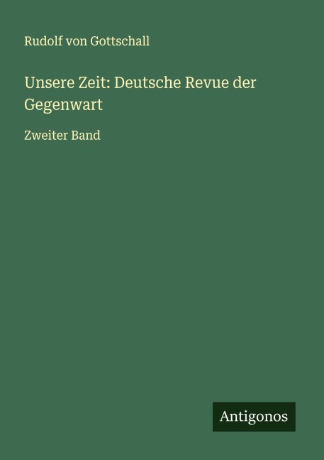 Unsere Zeit: Deutsche Revue der Gegenwart - Rudolf Von Gottschall