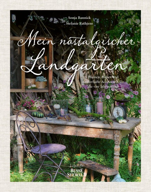 Mein nostalgischer Landgarten - Sonja Bannick, Stefanie Rathjens