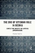 Cover-Bild zum Titel 'The End of Ottoman Rule in Bosnia' von 'Hannes Grandits'