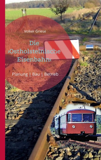 Die Ostholsteinische Eisenbahn Neumünster-Ascheberg-Neustadt & Kiel-Ascheberg - Volker Griese