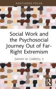 Cover-Bild zum Titel 'Social Work and the Psychosocial Journey Out of Far-Right Extremism' von 'Danny W. Carroll II'