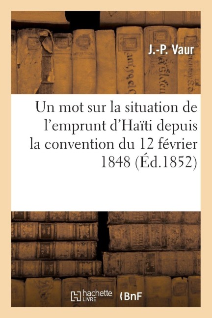 Un Mot Sur La Situation de l'Emprunt d'Haïti Depuis La Convention Du 12 Février 1848 - J -P Vaur