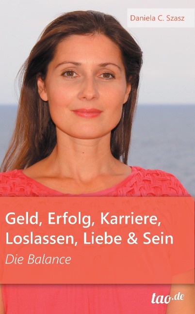 Geld, Erfolg, Karriere, Loslassen, Liebe und Sein - Daniela Claudia Szasz