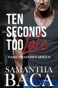 Ten Seconds Too Late (Dark Shadows, #2) - Samantha Baca