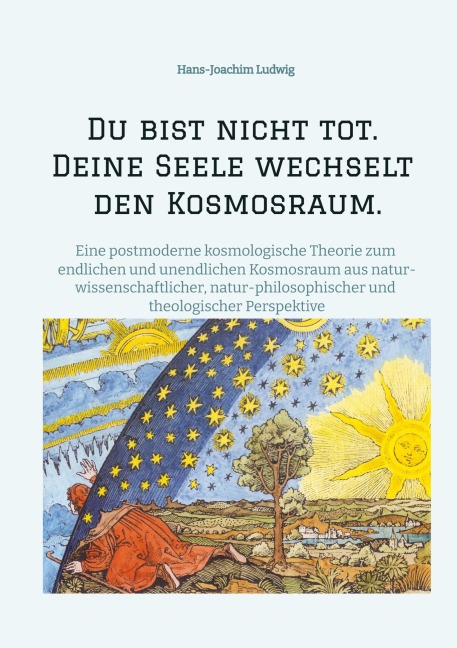 Du bist nicht tot. Deine Seele wechselt den Kosmosraum. - Hans-Joachim Ludwig
