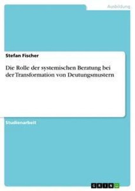 Die Rolle der systemischen Beratung bei der Transformation von Deutungsmustern - Stefan Fischer