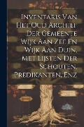 Cover-Bild zum Titel 'Inventaris Van Het Oud Archief Der Gemeente Wijk Aan Zee En Wijk Aan Duin, Met Lijsten Der Schouten, Predikanten, Enz' von 'Anonymous'
