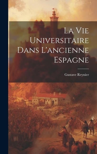 La vie Universitaire dans L'ancienne Espagne - Gustave Reynier