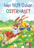 Wer hilft Oskar Osterhase? Ein osterliches Abenteuer - Bilderbuch zu Ostern für Kinder ab 3 Jahre - Judith Steinbacher