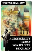 Cover-Bild zum Titel 'Ausgewählte Werke von Walter Benjamin' von 'Walter Benjamin'
