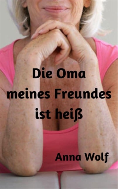 Die Oma meines Freundes ist heiß - Anna Wolf