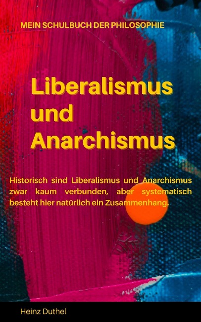Mein Schulbuch der Philosophie LIBERALISMUS UND ANARCHISMUS - Heinz Duthel