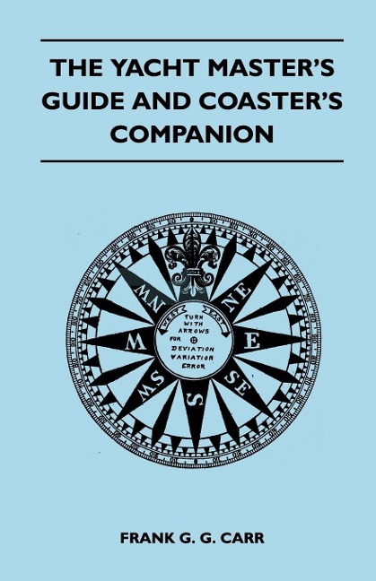 The Yacht Master's Guide and Coaster's Companion - Frank G. G. Carr