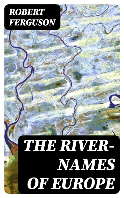 The River-Names of Europe - Robert Ferguson