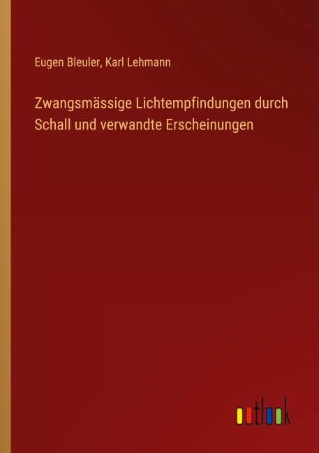 Zwangsmässige Lichtempfindungen durch Schall und verwandte Erscheinungen - Eugen Bleuler, Karl Lehmann