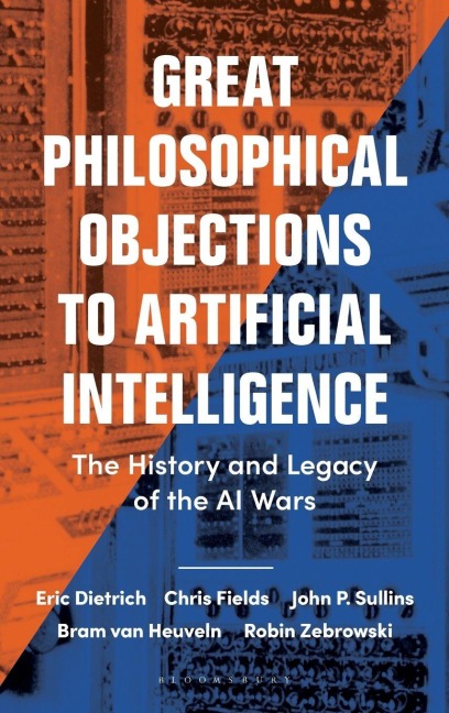 Great Philosophical Objections to Artificial Intelligence - Eric Dietrich, John P. Sullins, Chris Fields