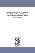 Cover-Bild zum Titel 'A Treatise On Some of the insects of New England Which Are injurious to Vegetation. by Thaddeus William Harris, M. D.' von 'Thaddeus William Harris'