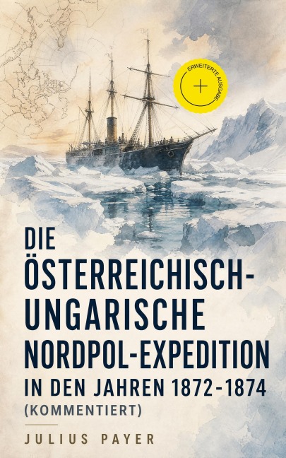 Die Österreichisch-Ungarische Nordpol-Expedition in den Jahren 1872-1874 (Kommentiert) - Julius Payer