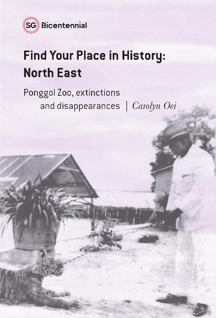 Find Your Place in History - North East: Ponggol Zoo, Extinctions and Disappearances - Carolyn Oei