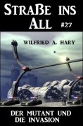 Cover-Bild zum Titel 'Straße ins All 27: Der Mutant und die Invasion' von 'Wilfried A. Hary'