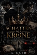 Cover-Bild zum Titel 'SCHATTEN DER KRONE Ein Dark-Mafia-Roman' von 'S. Noir'