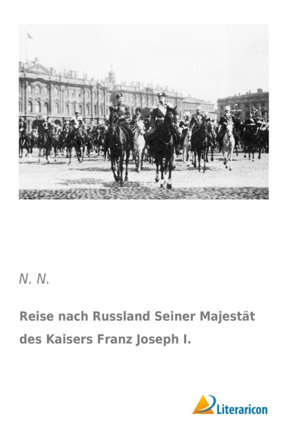 Reise nach Russland Seiner Majestät des Kaisers Franz Joseph I. - N. N.